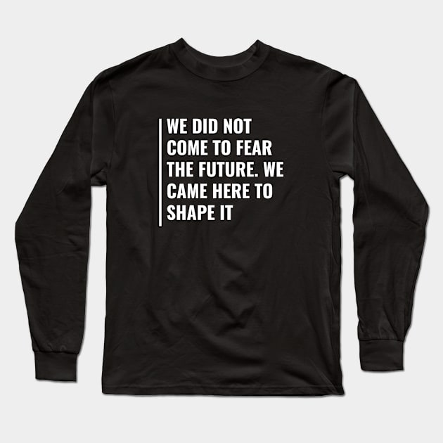 We Came To Shape The Future Quote Future Design Long Sleeve T-Shirt by kamodan